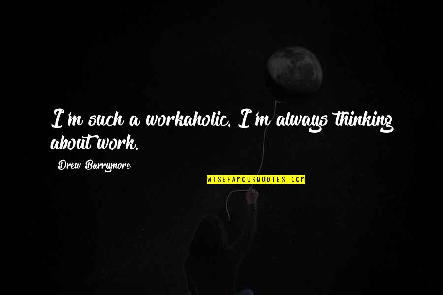 A Workaholic Quotes By Drew Barrymore: I'm such a workaholic. I'm always thinking about