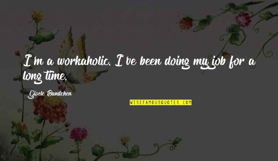 A Workaholic Quotes By Gisele Bundchen: I'm a workaholic. I've been doing my job