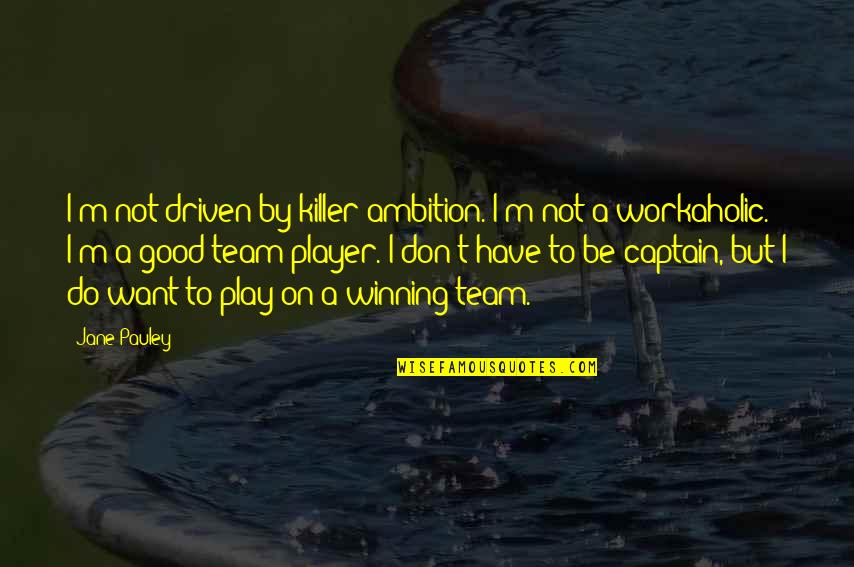 A Workaholic Quotes By Jane Pauley: I'm not driven by killer ambition. I'm not