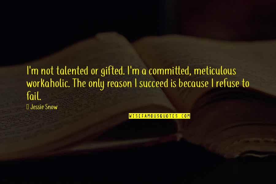 A Workaholic Quotes By Jessie Snow: I'm not talented or gifted. I'm a committed,