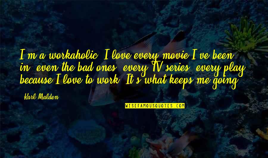 A Workaholic Quotes By Karl Malden: I'm a workaholic. I love every movie I've