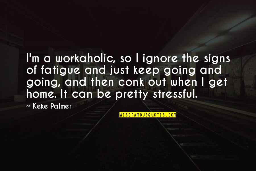 A Workaholic Quotes By Keke Palmer: I'm a workaholic, so I ignore the signs