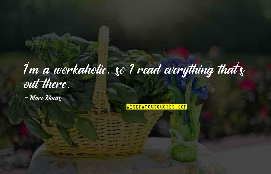 A Workaholic Quotes By Marc Blucas: I'm a workaholic, so I read everything that's