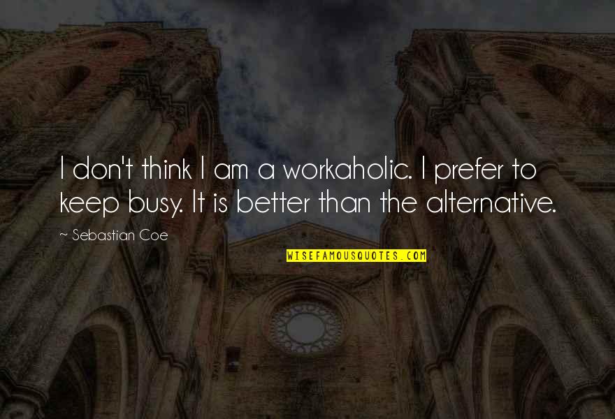 A Workaholic Quotes By Sebastian Coe: I don't think I am a workaholic. I