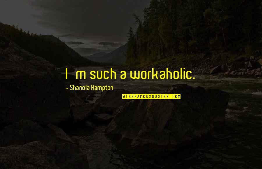 A Workaholic Quotes By Shanola Hampton: I'm such a workaholic.