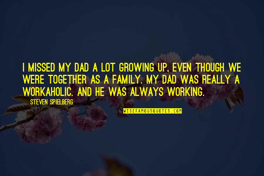 A Workaholic Quotes By Steven Spielberg: I missed my dad a lot growing up,