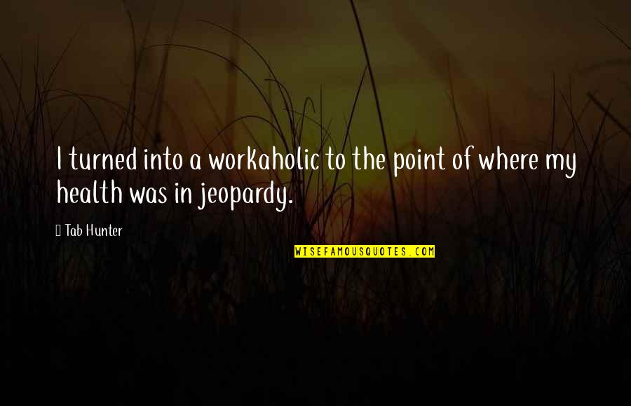 A Workaholic Quotes By Tab Hunter: I turned into a workaholic to the point