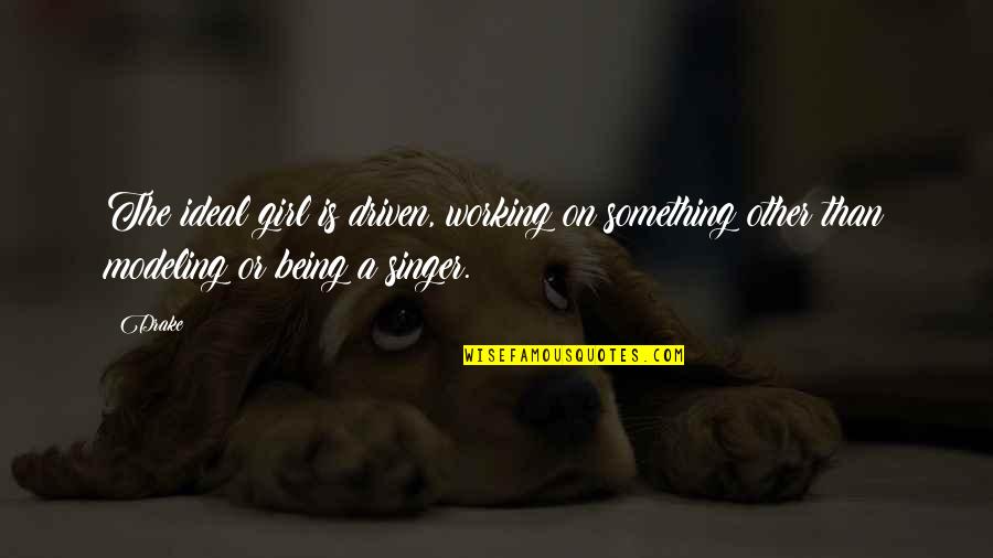 A Working Girl Quotes By Drake: The ideal girl is driven, working on something