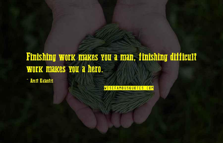 A Working Man Quotes By Amit Kalantri: Finishing work makes you a man, finishing difficult