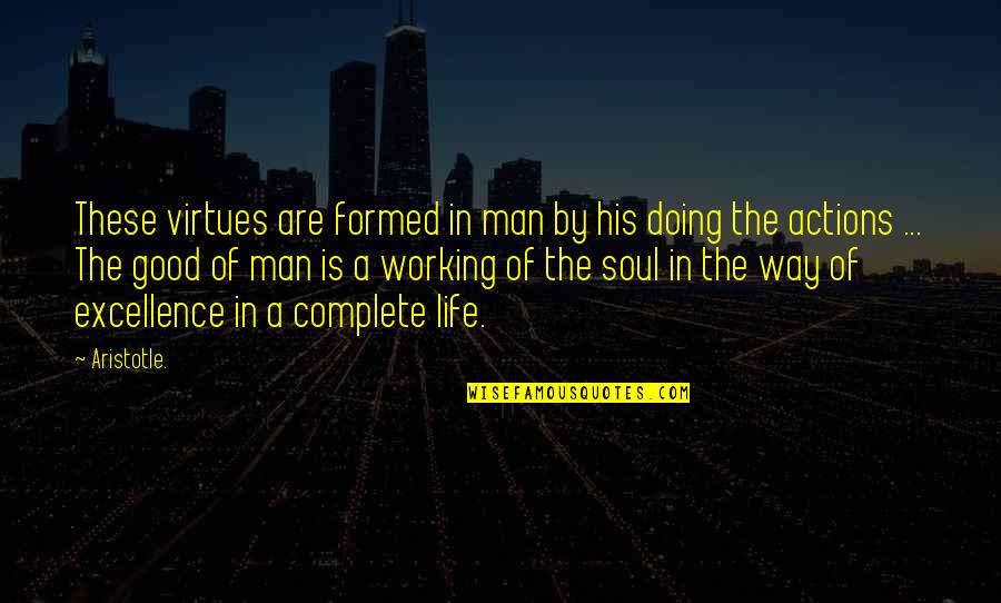 A Working Man Quotes By Aristotle.: These virtues are formed in man by his