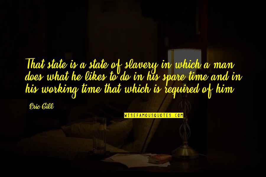 A Working Man Quotes By Eric Gill: That state is a state of slavery in