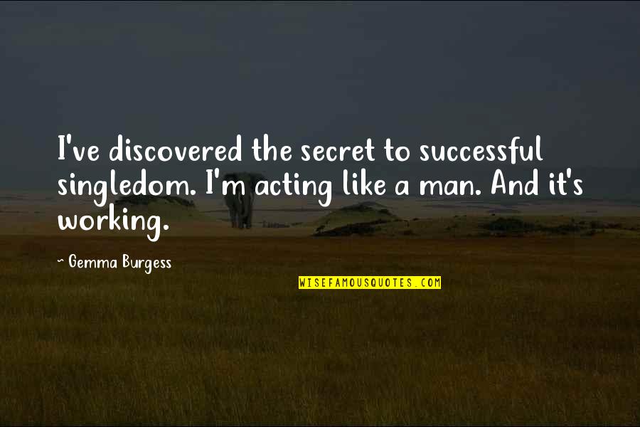 A Working Man Quotes By Gemma Burgess: I've discovered the secret to successful singledom. I'm