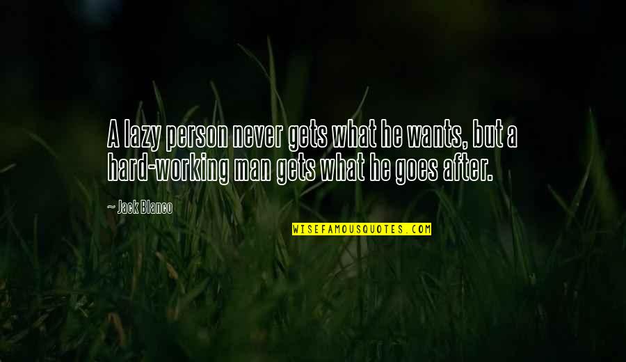 A Working Man Quotes By Jack Blanco: A lazy person never gets what he wants,