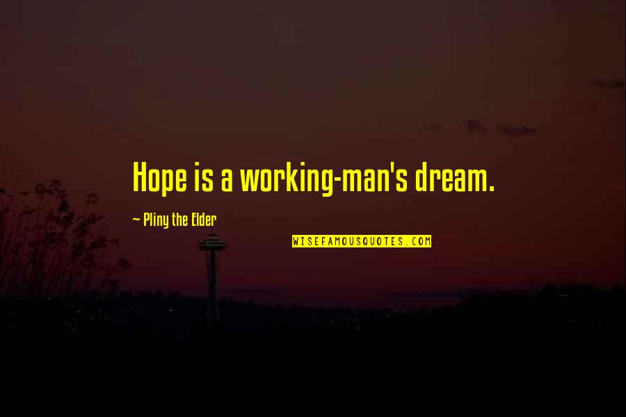 A Working Man Quotes By Pliny The Elder: Hope is a working-man's dream.