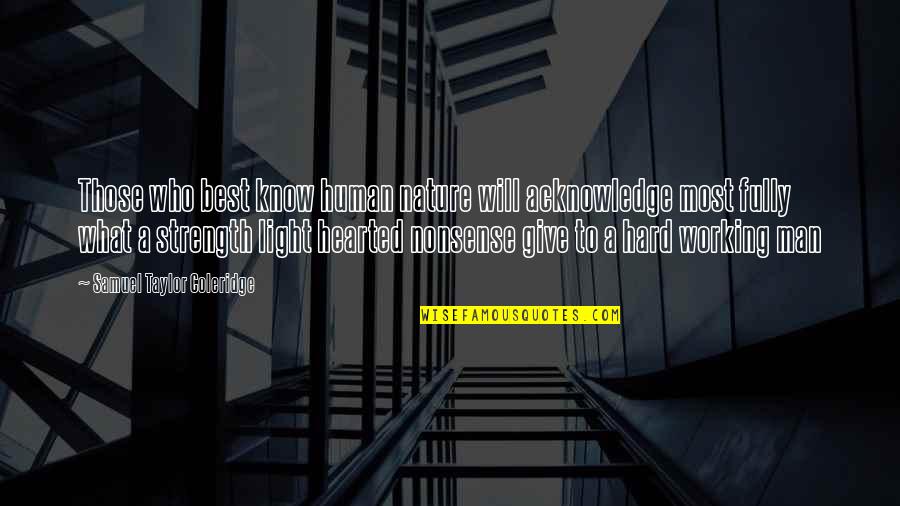 A Working Man Quotes By Samuel Taylor Coleridge: Those who best know human nature will acknowledge