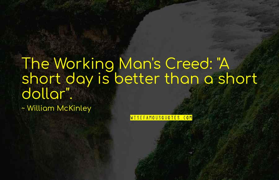 A Working Man Quotes By William McKinley: The Working Man's Creed: "A short day is