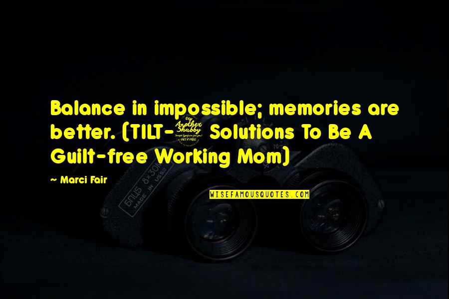 A Working Mom Quotes By Marci Fair: Balance in impossible; memories are better. (TILT-7 Solutions