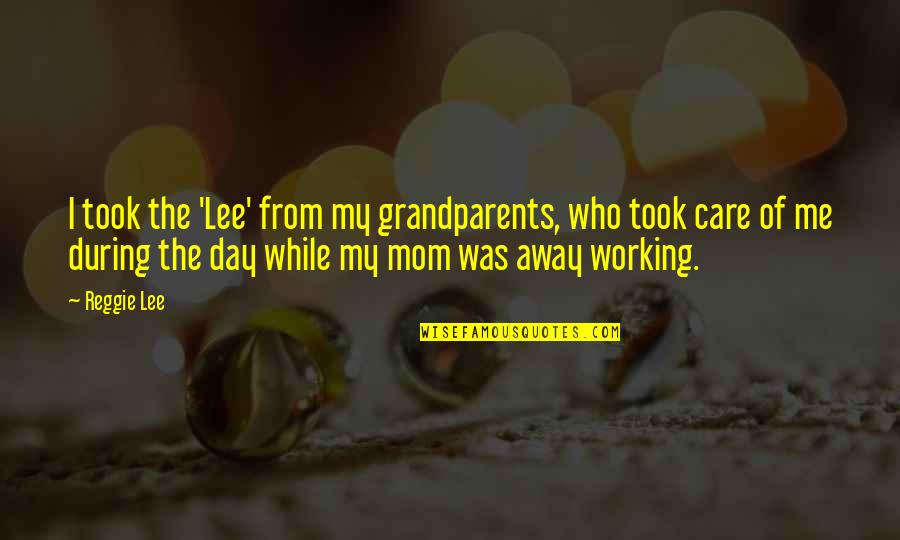 A Working Mom Quotes By Reggie Lee: I took the 'Lee' from my grandparents, who