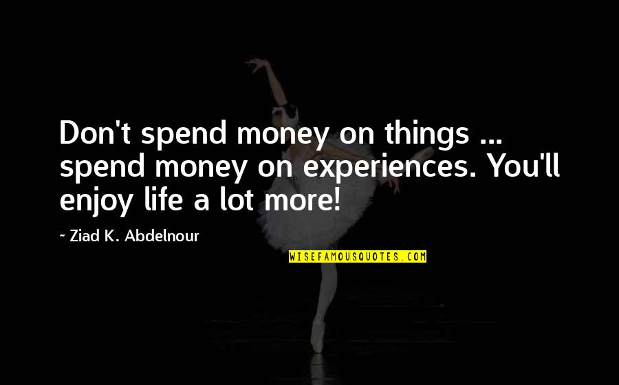A Working Student Quotes By Ziad K. Abdelnour: Don't spend money on things ... spend money