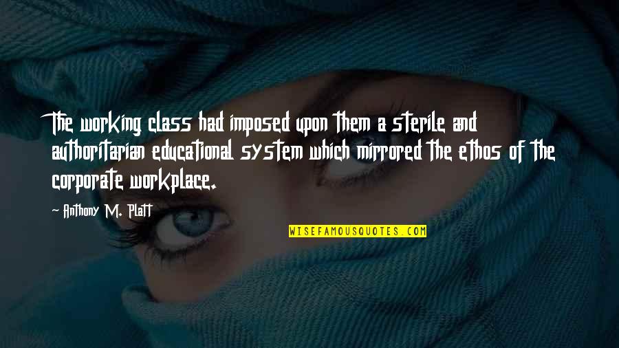 A Workplace Quotes By Anthony M. Platt: The working class had imposed upon them a