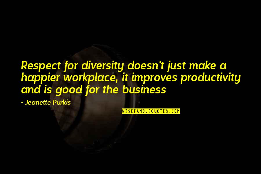 A Workplace Quotes By Jeanette Purkis: Respect for diversity doesn't just make a happier