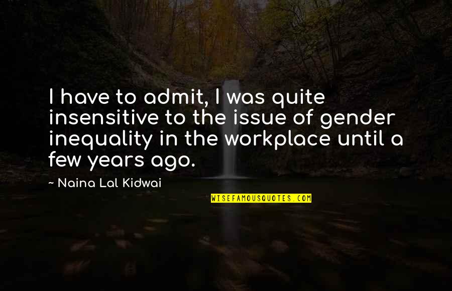 A Workplace Quotes By Naina Lal Kidwai: I have to admit, I was quite insensitive