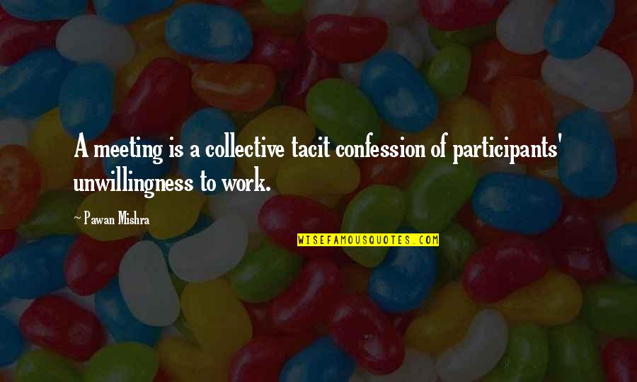 A Workplace Quotes By Pawan Mishra: A meeting is a collective tacit confession of