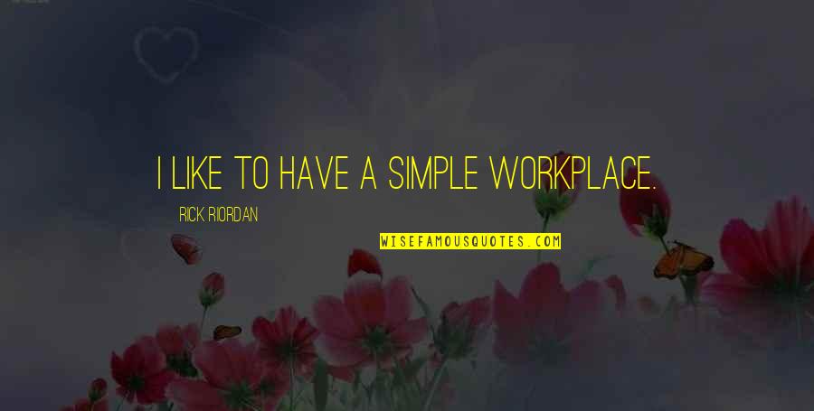A Workplace Quotes By Rick Riordan: I like to have a simple workplace.