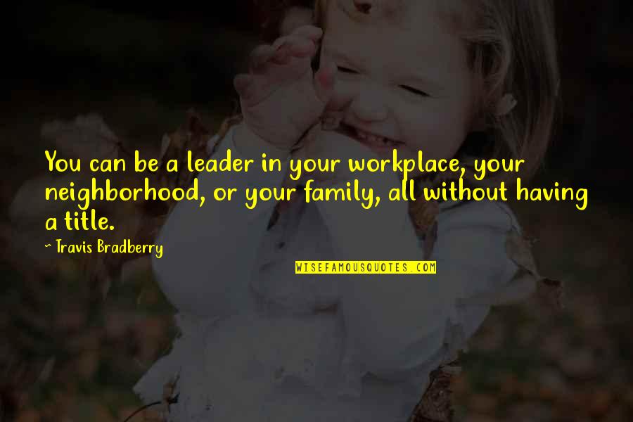 A Workplace Quotes By Travis Bradberry: You can be a leader in your workplace,