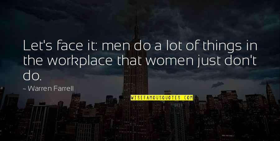 A Workplace Quotes By Warren Farrell: Let's face it: men do a lot of