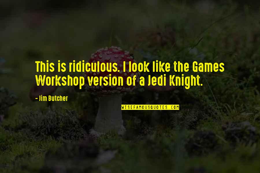 A Workshop Quotes By Jim Butcher: This is ridiculous. I look like the Games