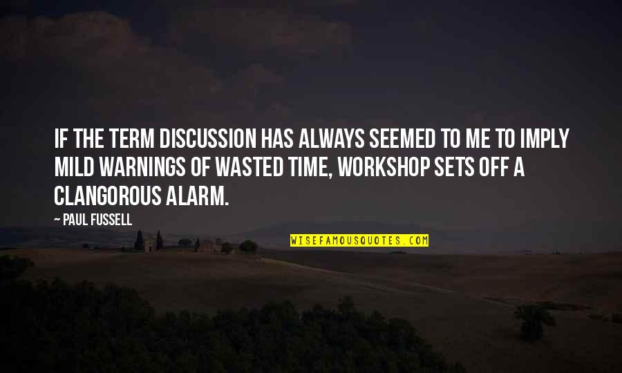 A Workshop Quotes By Paul Fussell: If the term discussion has always seemed to