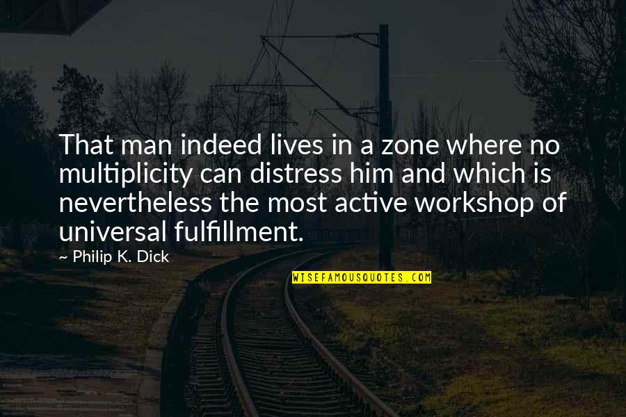 A Workshop Quotes By Philip K. Dick: That man indeed lives in a zone where