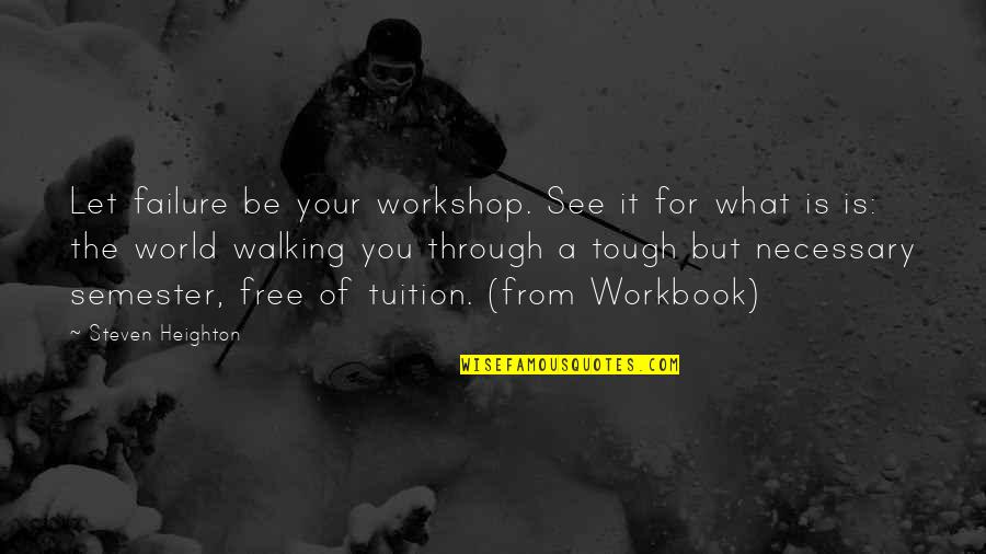 A Workshop Quotes By Steven Heighton: Let failure be your workshop. See it for