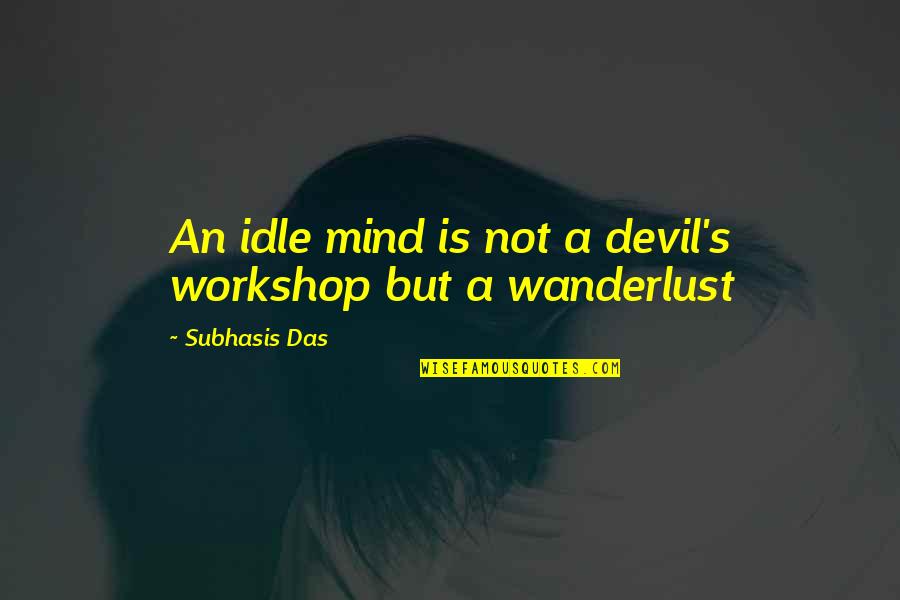 A Workshop Quotes By Subhasis Das: An idle mind is not a devil's workshop