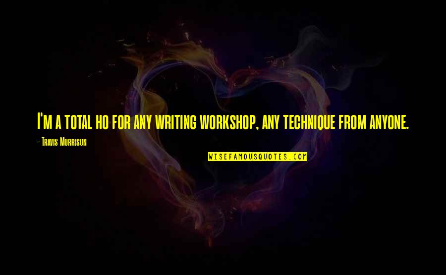 A Workshop Quotes By Travis Morrison: I'm a total ho for any writing workshop,