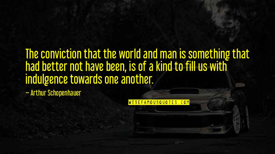 A World Of Hate Quotes By Arthur Schopenhauer: The conviction that the world and man is