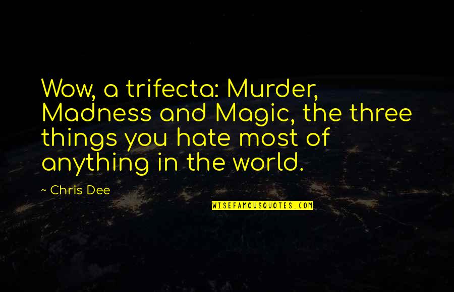A World Of Hate Quotes By Chris Dee: Wow, a trifecta: Murder, Madness and Magic, the