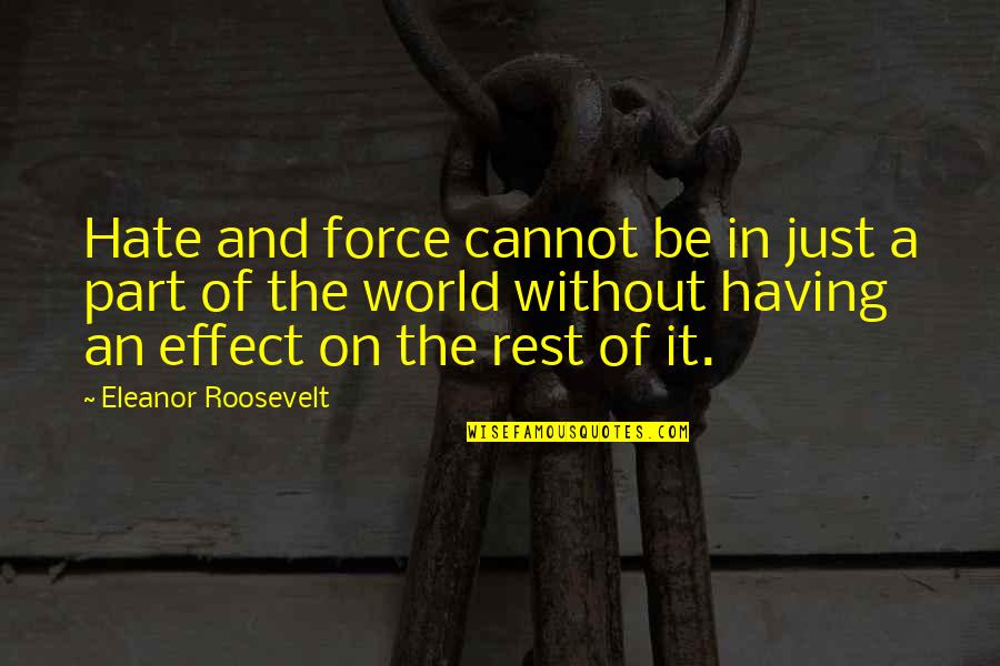 A World Of Hate Quotes By Eleanor Roosevelt: Hate and force cannot be in just a