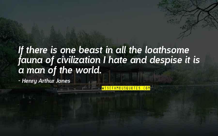 A World Of Hate Quotes By Henry Arthur Jones: If there is one beast in all the