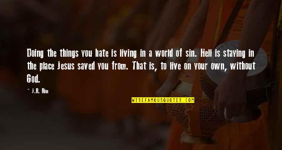 A World Of Hate Quotes By J.R. Rim: Doing the things you hate is living in