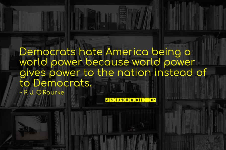 A World Of Hate Quotes By P. J. O'Rourke: Democrats hate America being a world power because