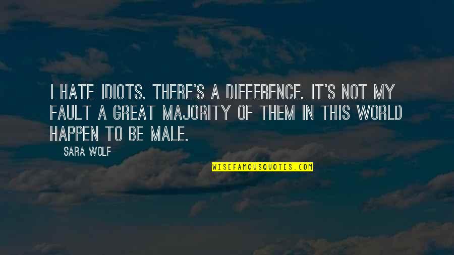 A World Of Hate Quotes By Sara Wolf: I hate idiots. There's a difference. It's not