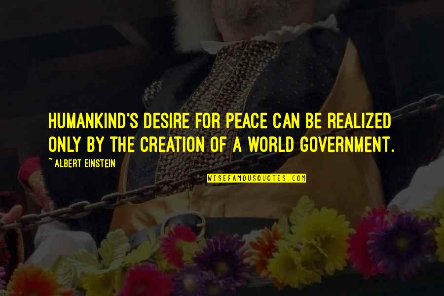 A World Of Peace Quotes By Albert Einstein: Humankind's desire for peace can be realized only A World Of Peace Quotes By Albert Einstein: Humankind's desire for peace can be realized only