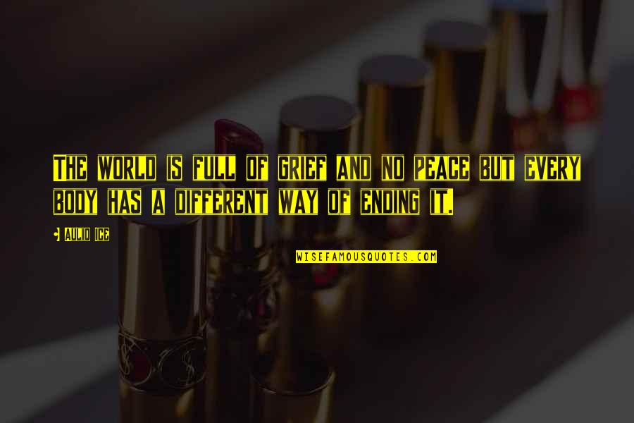 A World Of Peace Quotes By Auliq Ice: The world is full of grief and no A World Of Peace Quotes By Auliq Ice: The world is full of grief and no