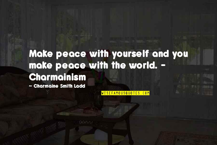A World Of Peace Quotes By Charmaine Smith Ladd: Make peace with yourself and you make peace A World Of Peace Quotes By Charmaine Smith Ladd: Make peace with yourself and you make peace