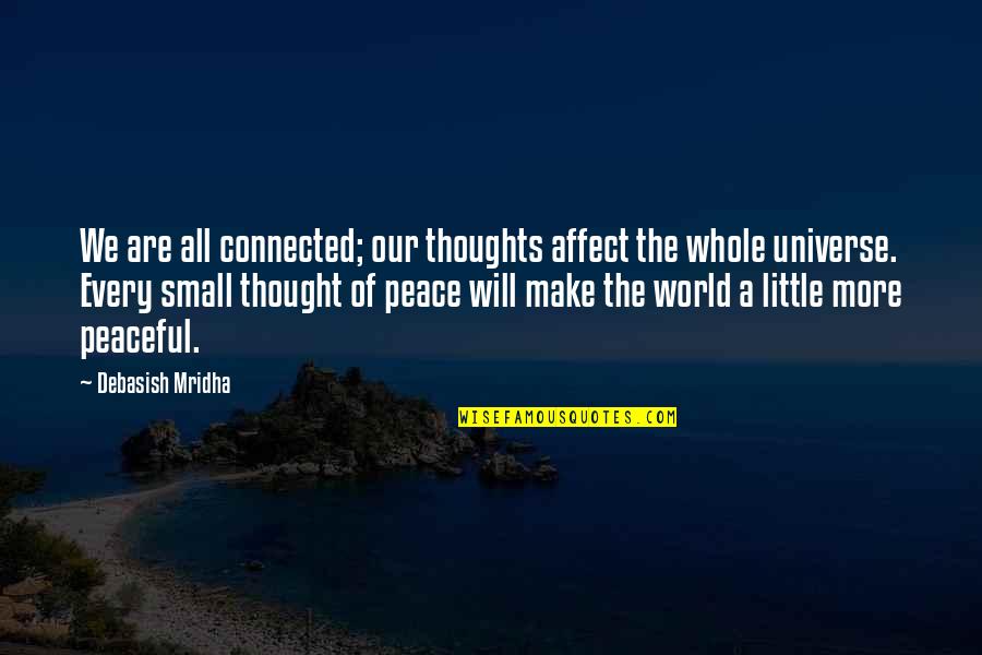 A World Of Peace Quotes By Debasish Mridha: We are all connected; our thoughts affect the A World Of Peace Quotes By Debasish Mridha: We are all connected; our thoughts affect the