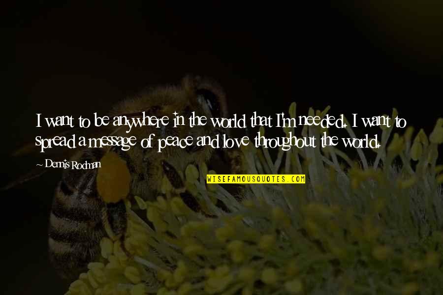 A World Of Peace Quotes By Dennis Rodman: I want to be anywhere in the world