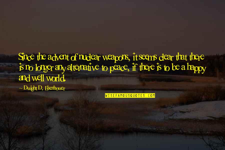 A World Of Peace Quotes By Dwight D. Eisenhower: Since the advent of nuclear weapons, it seems A World Of Peace Quotes By Dwight D. Eisenhower: Since the advent of nuclear weapons, it seems