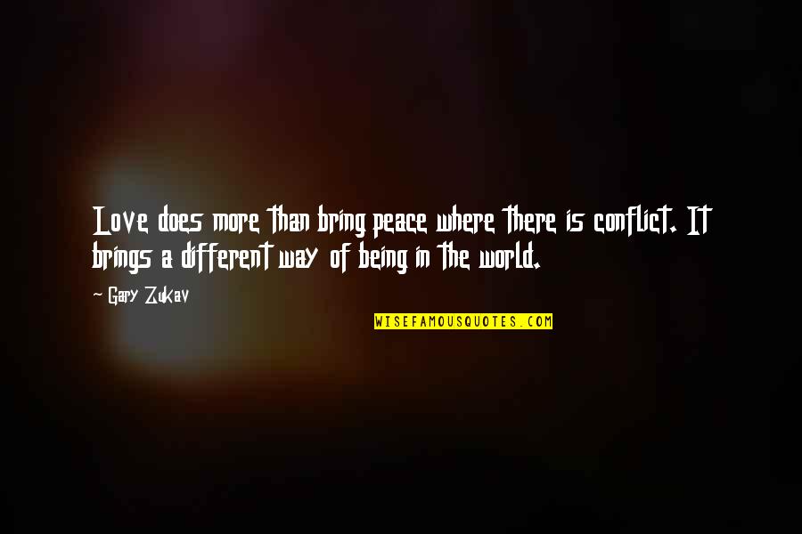 A World Of Peace Quotes By Gary Zukav: Love does more than bring peace where there A World Of Peace Quotes By Gary Zukav: Love does more than bring peace where there